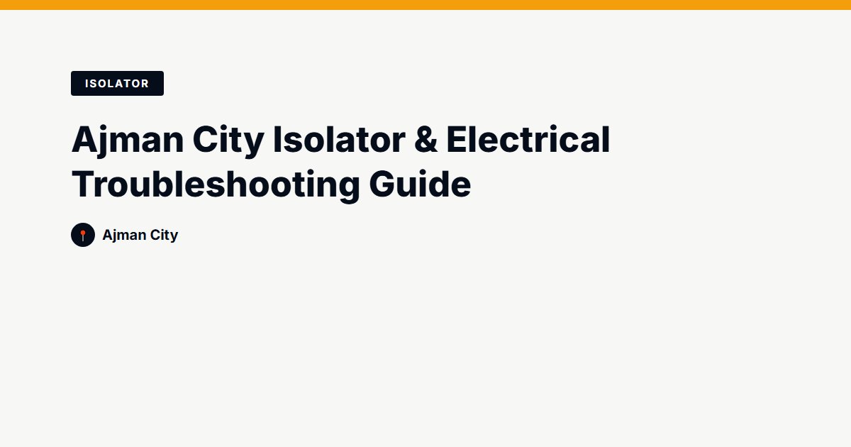 Ajman City Isolator & Electrical Troubleshooting Guide