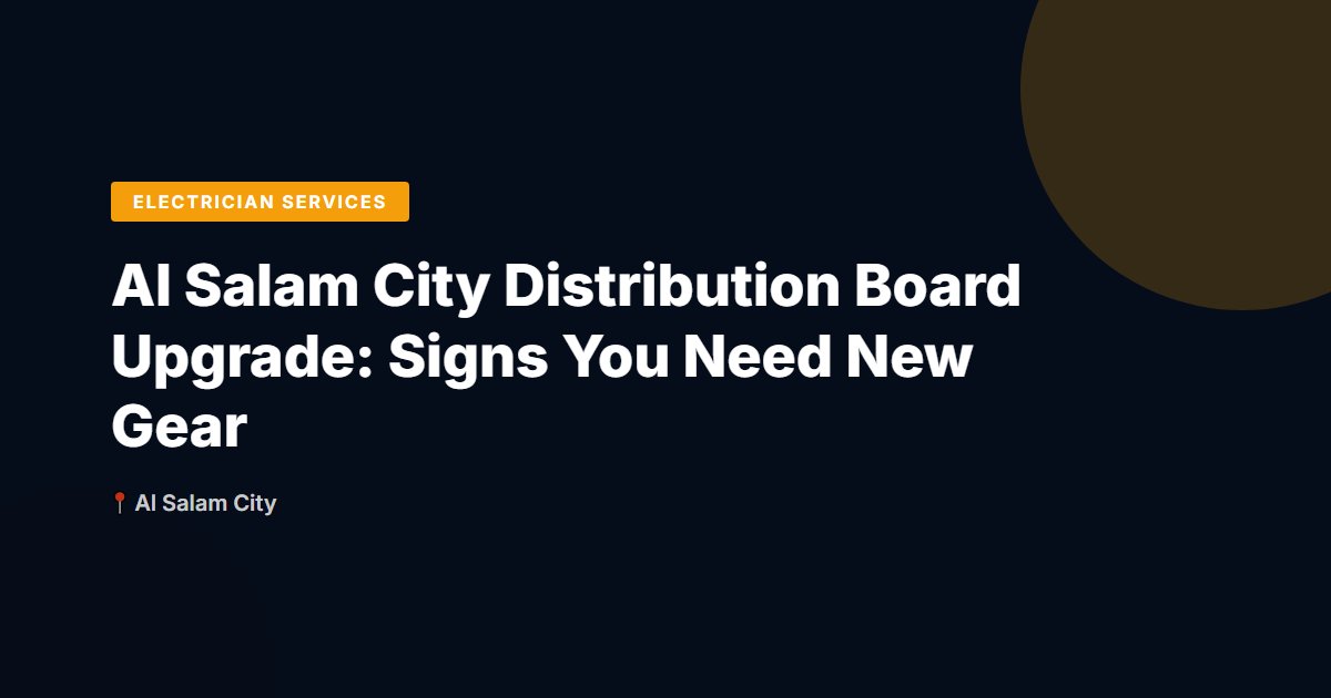 Al Salam City Distribution Board Upgrade: Signs You Need New Gear