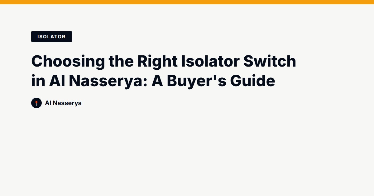 Choosing the Right Isolator Switch in Al Nasserya: A Buyer's Guide