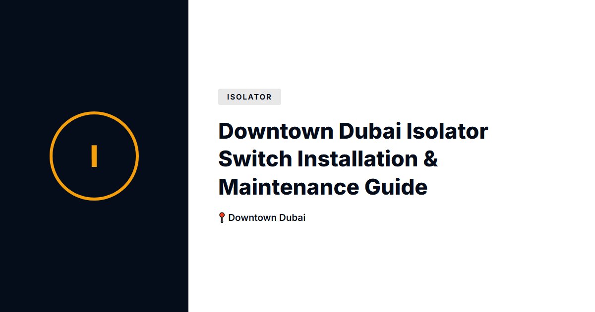 Downtown Dubai Isolator Switch Installation & Maintenance Guide