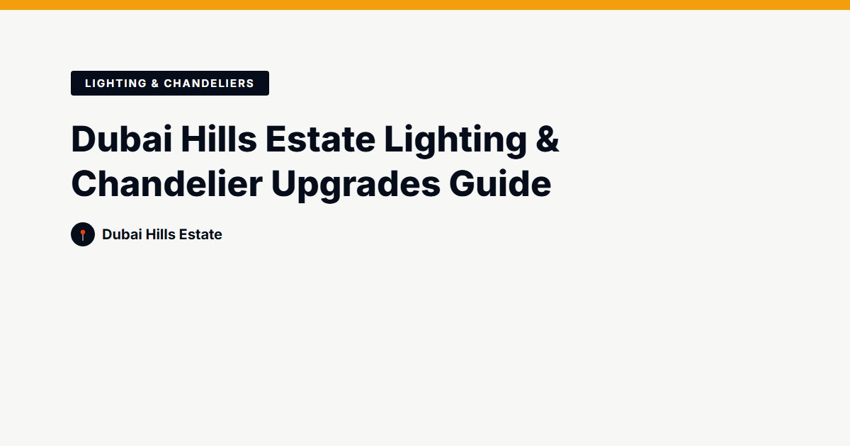 Dubai Hills Estate Lighting & Chandelier Upgrades Guide