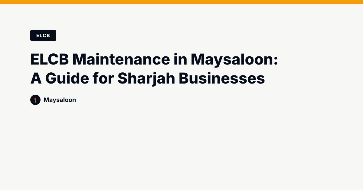 ELCB Maintenance in Maysaloon: A Guide for Sharjah Businesses