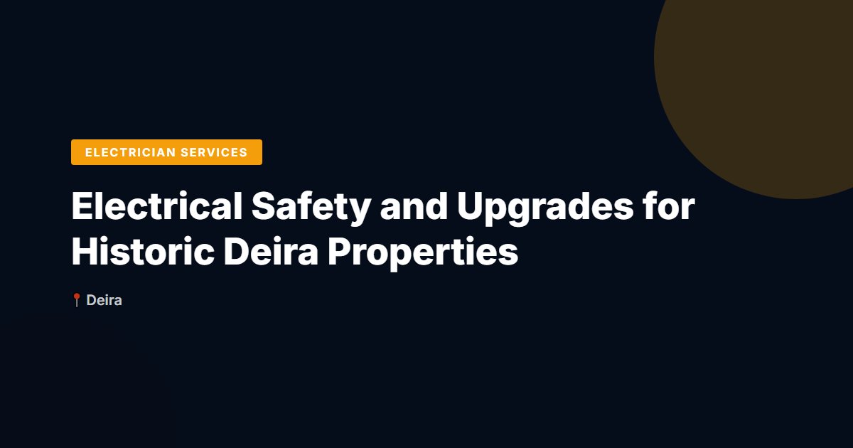 Electrical Safety and Upgrades for Historic Deira Properties