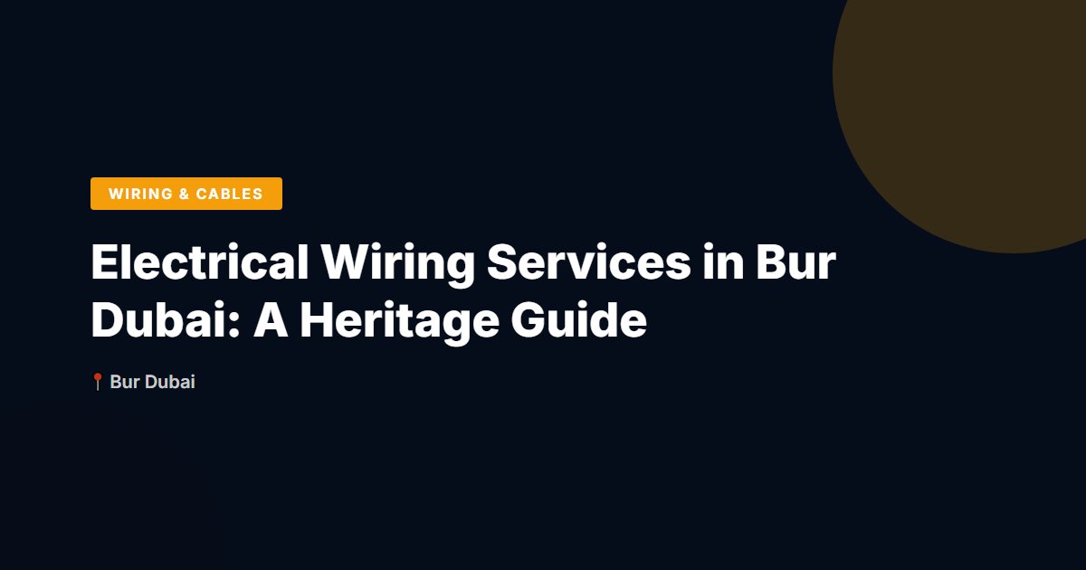 Electrical Wiring Services in Bur Dubai: A Heritage Guide
