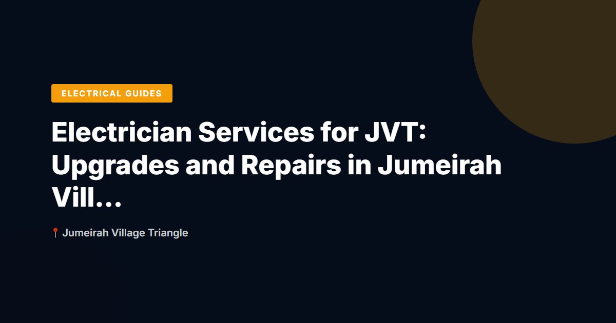 Electrician Services for JVT: Upgrades and Repairs in Jumeirah Village Triangle
