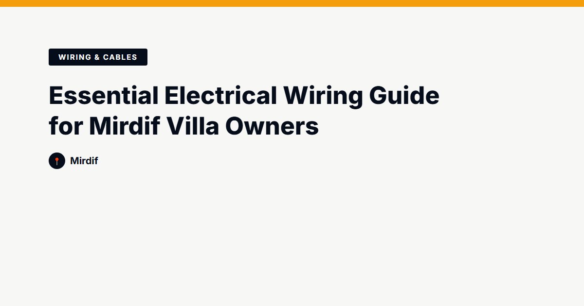 Essential Electrical Wiring Guide for Mirdif Villa Owners
