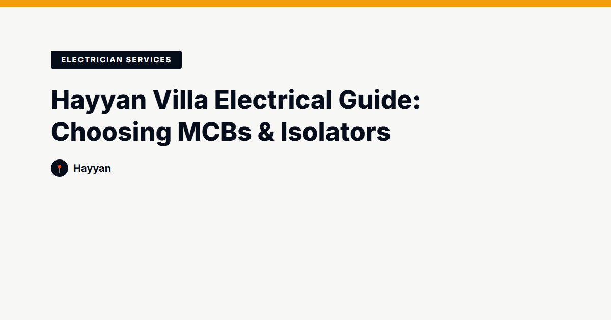 Hayyan Villa Electrical Guide: Choosing MCBs & Isolators