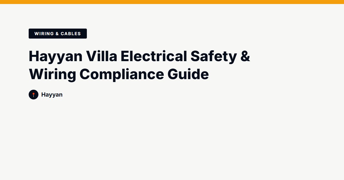 Hayyan Villa Electrical Safety & Wiring Compliance Guide