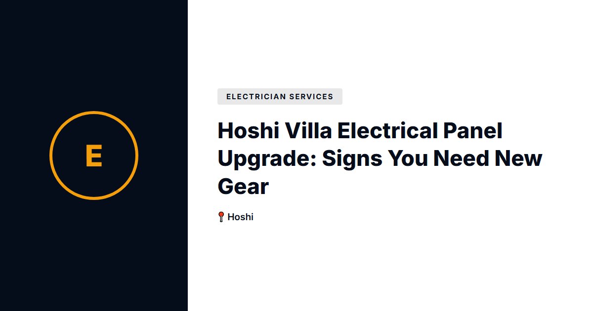 Hoshi Villa Electrical Panel Upgrade: Signs You Need New Gear