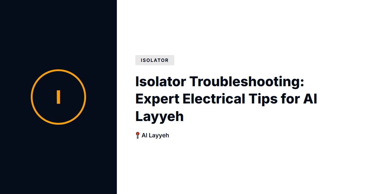 Isolator Troubleshooting: Expert Electrical Tips for Al Layyeh