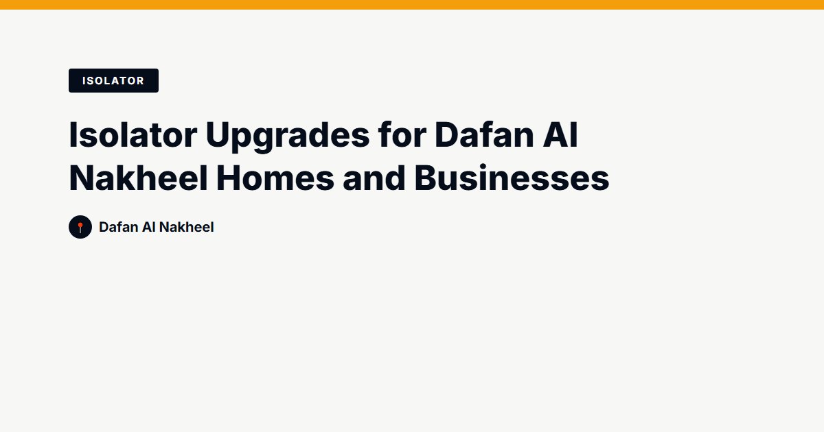 Isolator Upgrades for Dafan Al Nakheel Homes and Businesses
