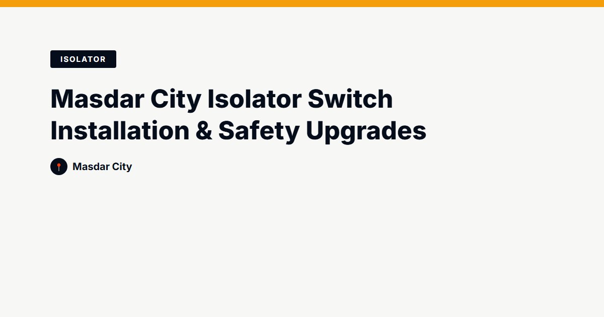 Masdar City Isolator Switch Installation & Safety Upgrades