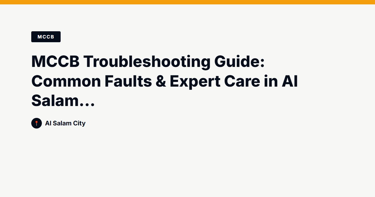 MCCB Troubleshooting Guide: Common Faults & Expert Care in Al Salam City