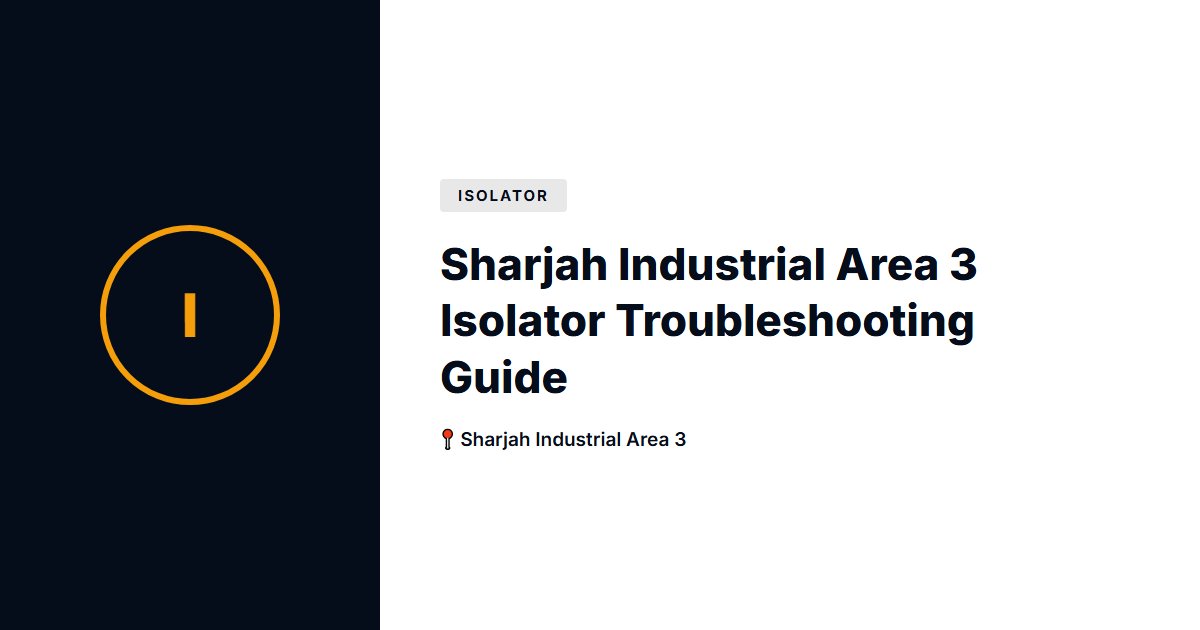 Sharjah Industrial Area 3 Isolator Troubleshooting Guide