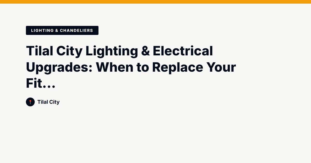 Tilal City Lighting & Electrical Upgrades: When to Replace Your Fittings