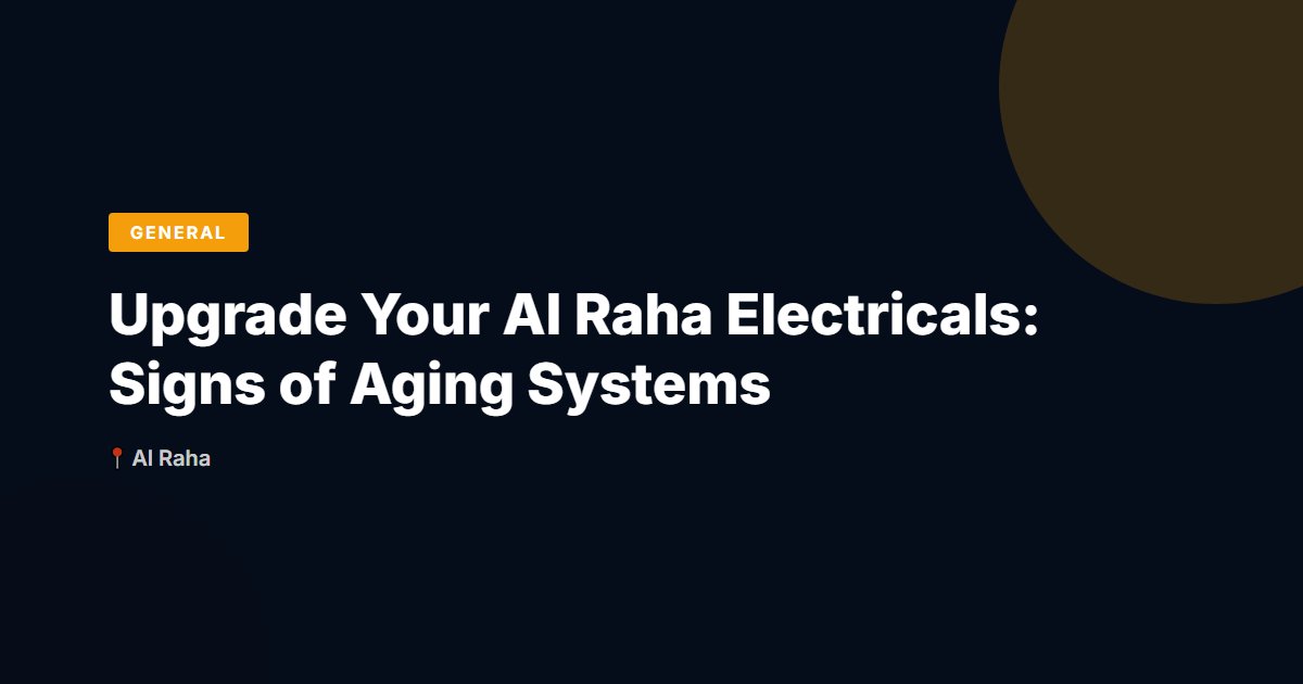 Upgrade Your Al Raha Electricals: Signs of Aging Systems