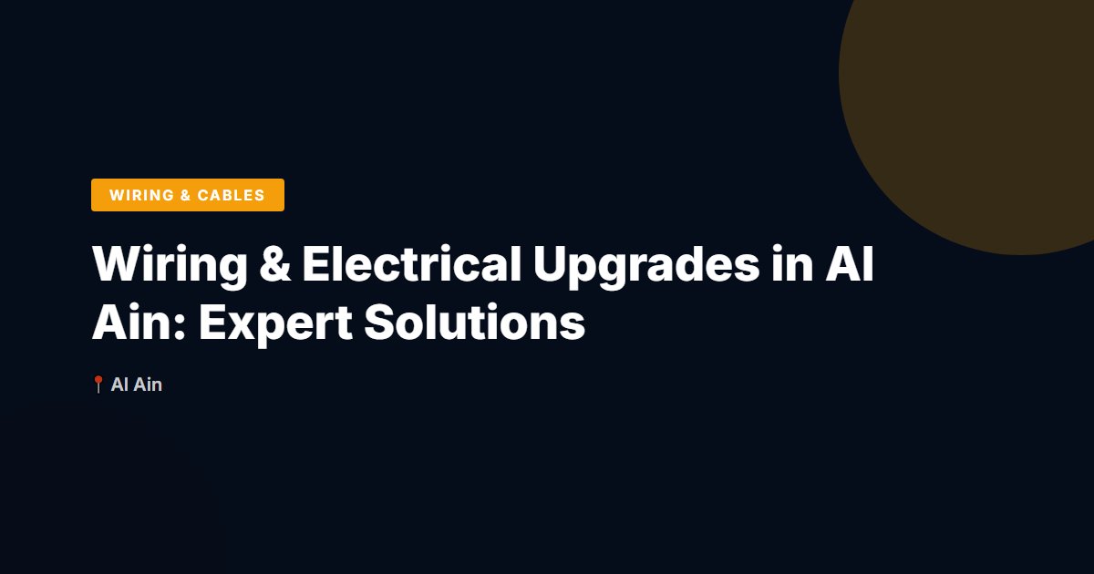 Wiring & Electrical Upgrades in Al Ain: Expert Solutions